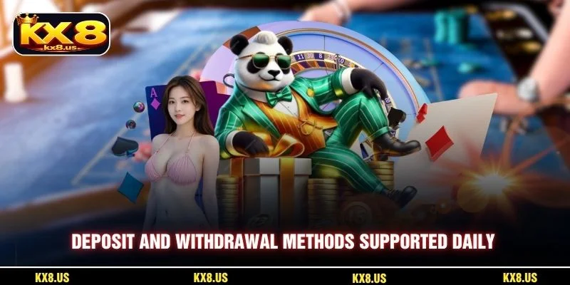 Deposit and withdrawal methods supported daily