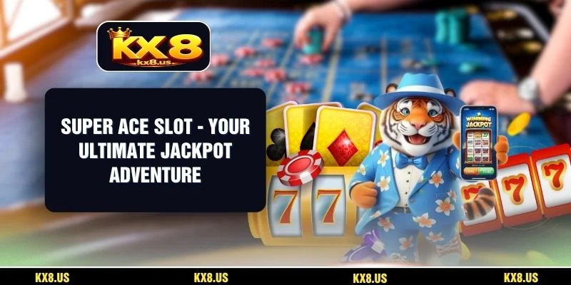 Super Ace Slot - Your Ultimate Jackpot Adventure
